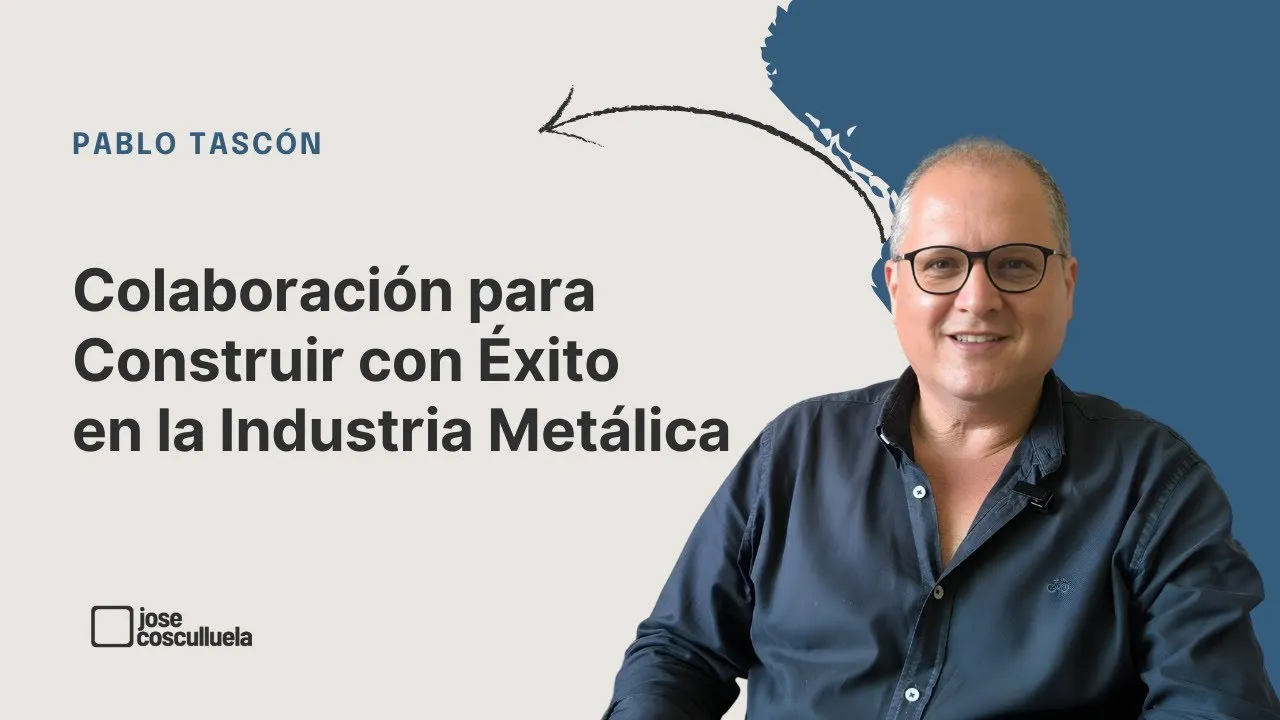 Portada del episodio: Colaboración para Construir con Éxito en la Industria Metálica con Pablo Tascón